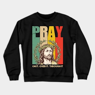 Pray on it Pray over it Pray Through it Crewneck Sweatshirt